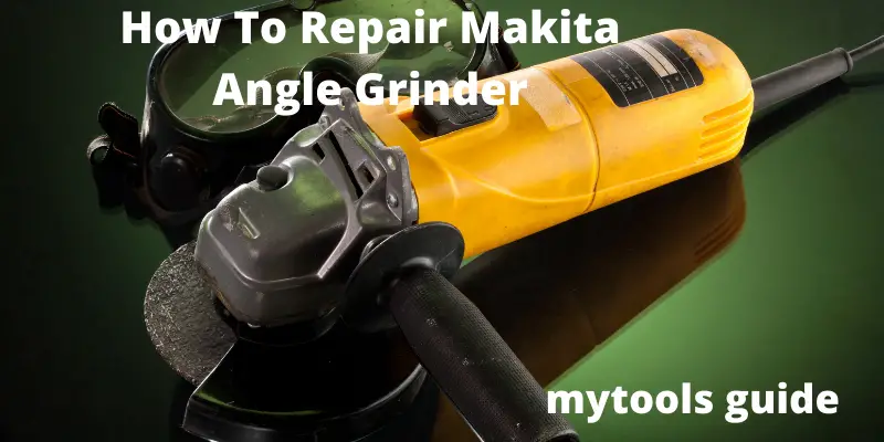 How Repair Makita Angle Grinder? [Know All Fixes] – My Guide